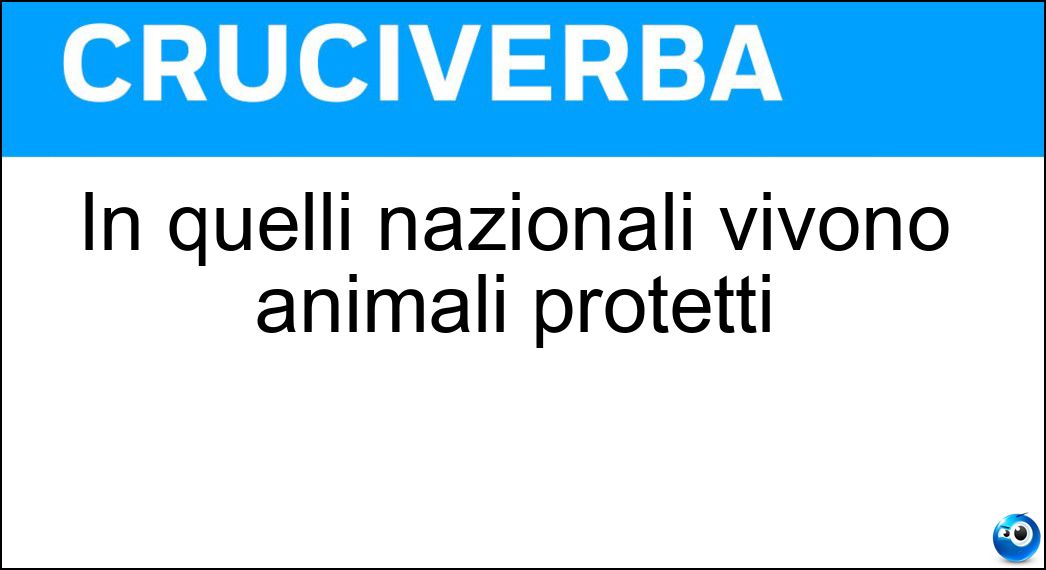 In quelli nazionali vivono animali protetti Soluzione Cruciverba: In quelli nazionali vivono animali protetti - Risposta Parchi