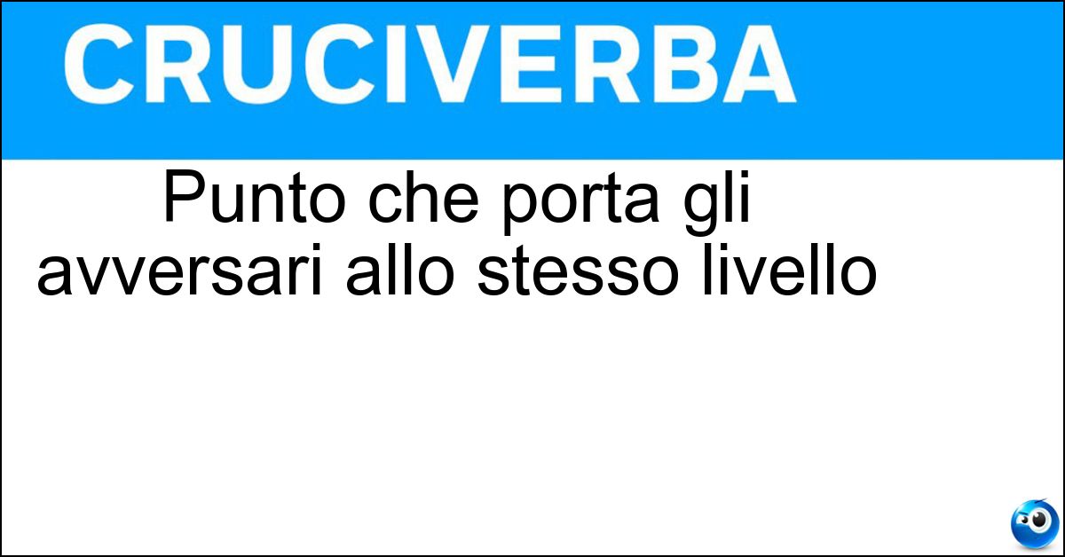Punto che porta gli avversari allo stesso livello Soluzione Punto che porta gli avversari allo stesso livello - Pareggio