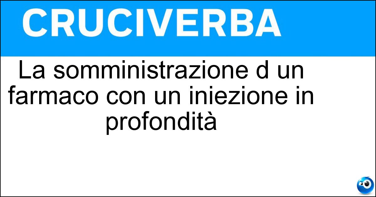 La somministrazione d un farmaco con un iniezione in profondità Soluzione La somministrazione d un farmaco con un iniezione in profondità - Parenterale