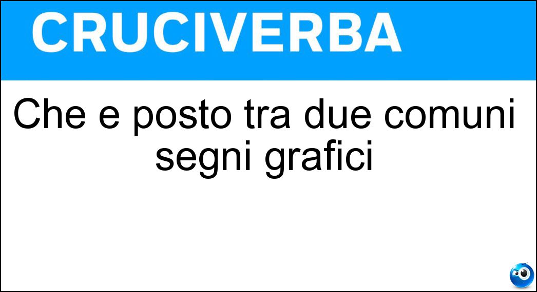 Che è posto tra due comuni segni grafici Soluzione Cruciverba: Che è posto tra due comuni segni grafici - Risposta Parentetico