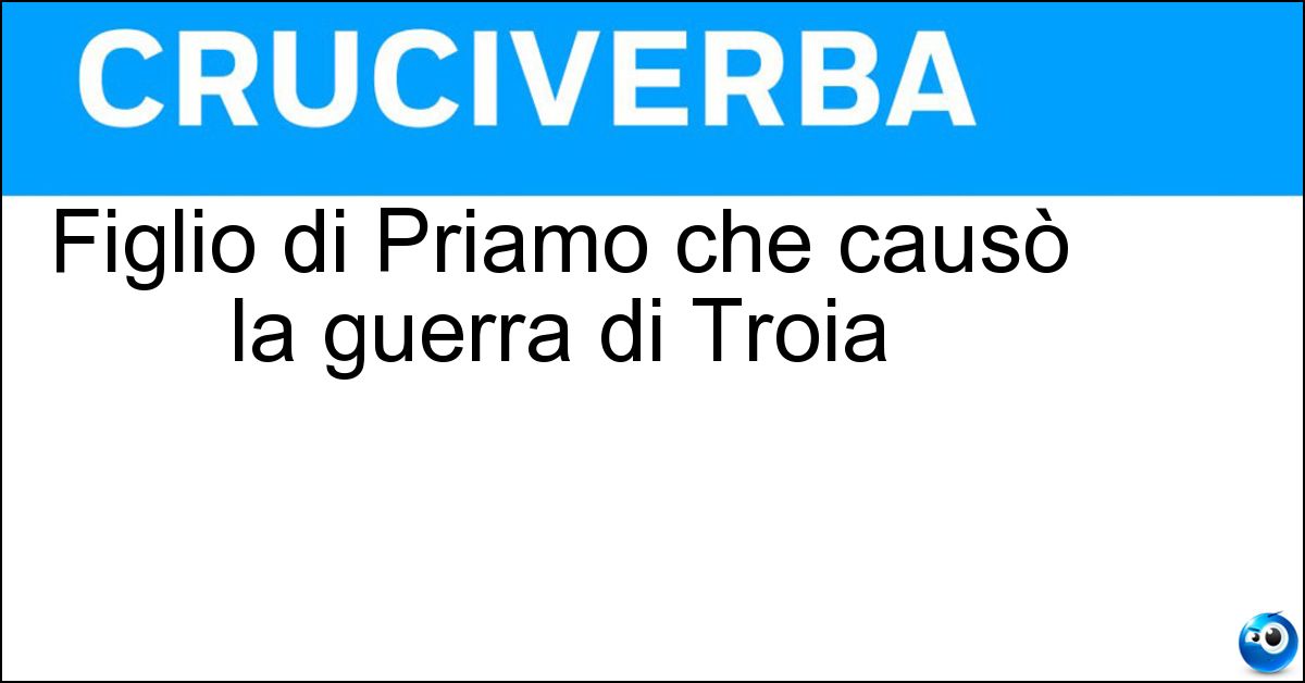 Soluzione Figlio di Priamo che causò la guerra di Troia - Paride