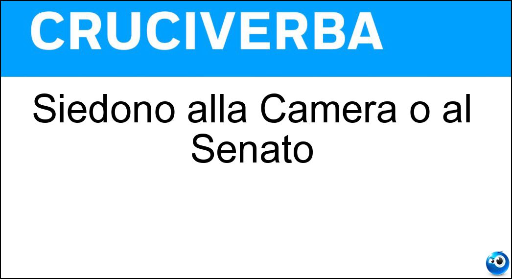Siedono alla Camera o al Senato Soluzione Siedono alla Camera o al Senato - Parlamentari