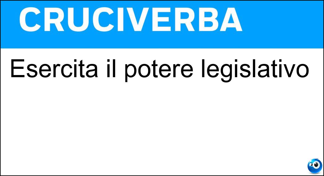 Esercita il potere legislativo