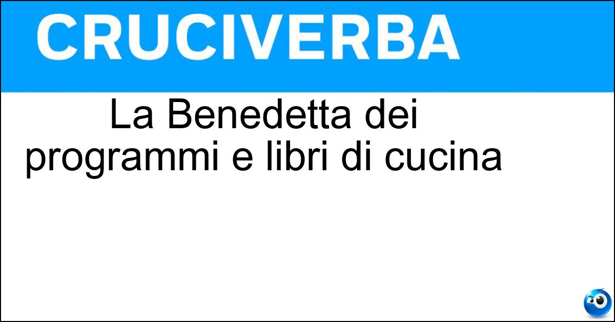Soluzione La Benedetta dei programmi e libri di cucina - Parodi