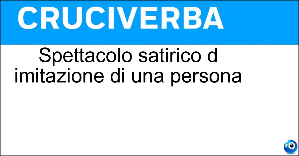 Spettacolo satirico d imitazione di una persona Soluzione Spettacolo satirico d imitazione di una persona - Parodia
