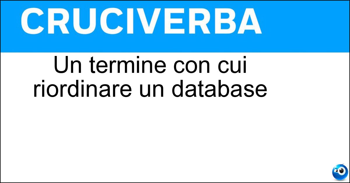 Soluzione Un termine con cui riordinare un database - Parola Chiave