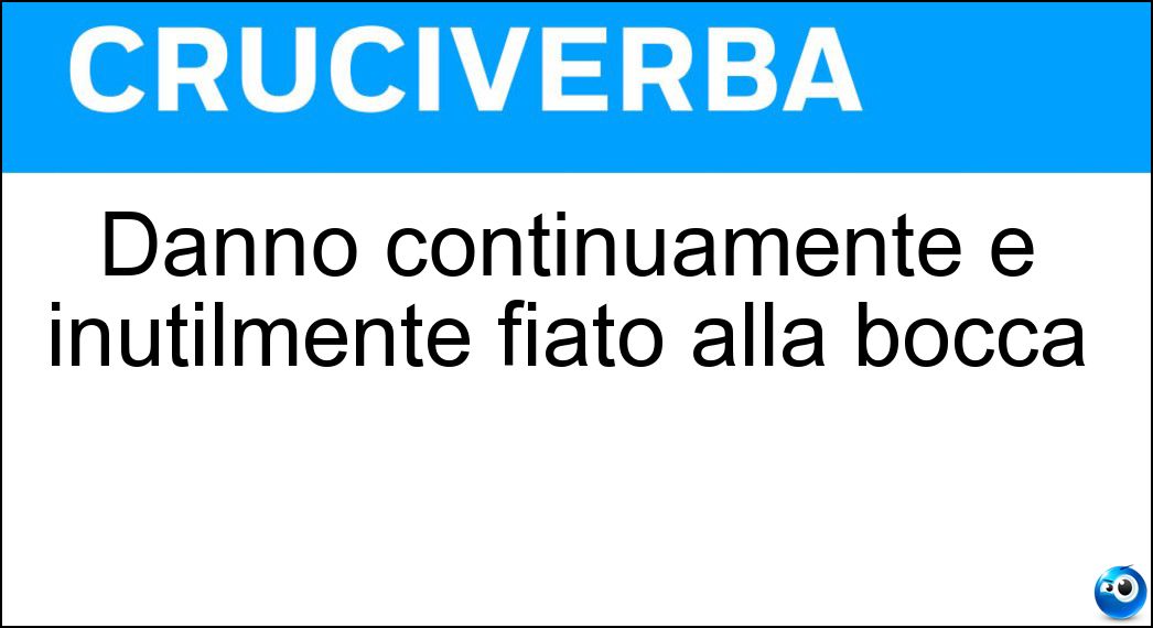 Danno continuamente e inutilmente fiato alla bocca