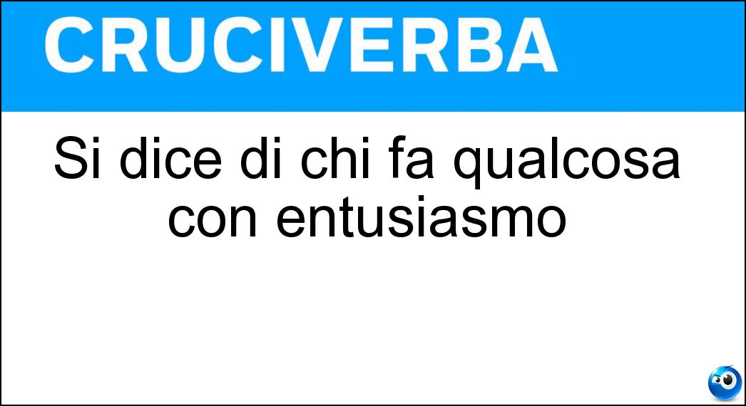 Si dice di chi fa qualcosa con entusiasmo Soluzione Si dice di chi fa qualcosa con entusiasmo - Partecipe