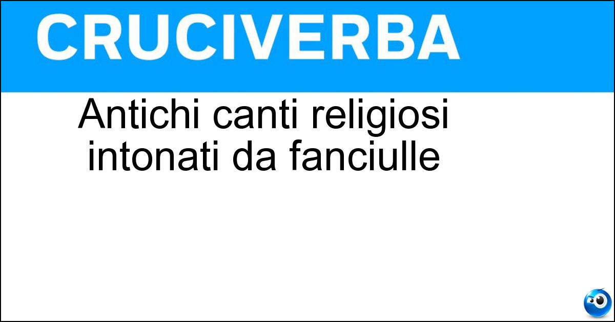 Antichi canti religiosi intonati da fanciulle