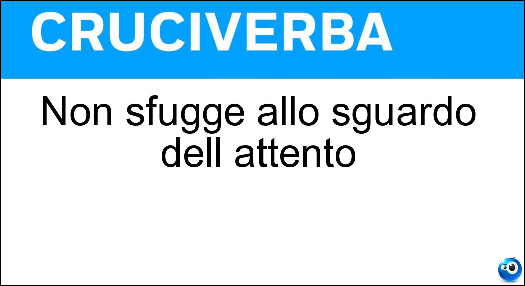 Non sfugge allo sguardo dell attento Soluzione Cruciverba: Non sfugge allo sguardo dell attento - Risposta Particolare