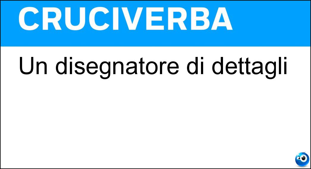 Un disegnatore di dettagli Soluzione Un disegnatore di dettagli - Particolarista