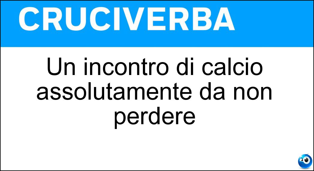 Un incontro di calcio assolutamente da non perdere Soluzione Cruciverba: Un incontro di calcio assolutamente da non perdere - Risposta Partitissima
