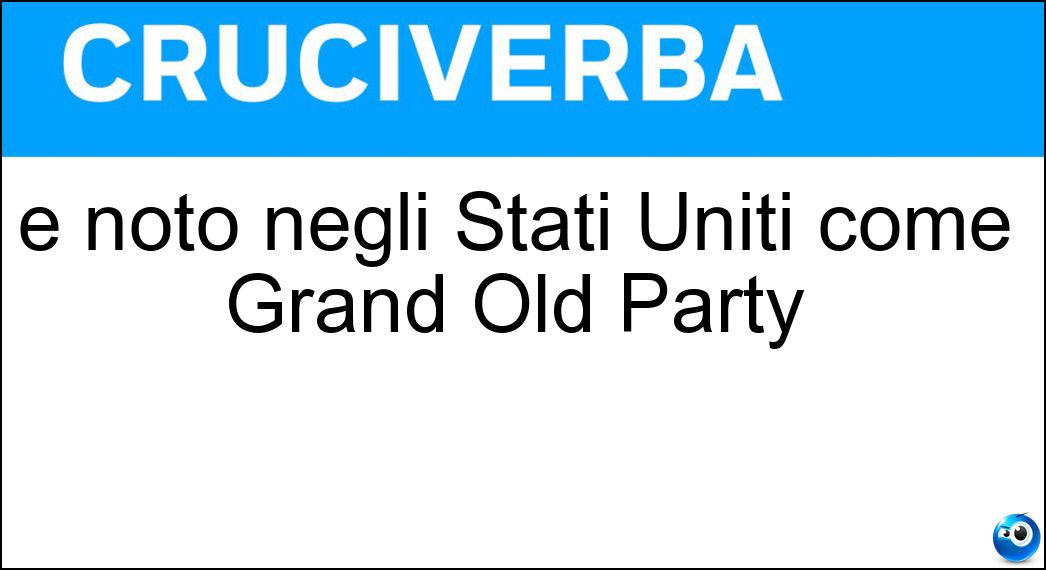 È noto negli Stati Uniti come Grand Old Party Soluzione Cruciverba: È noto negli Stati Uniti come Grand Old Party - Risposta Partito Repubblicano