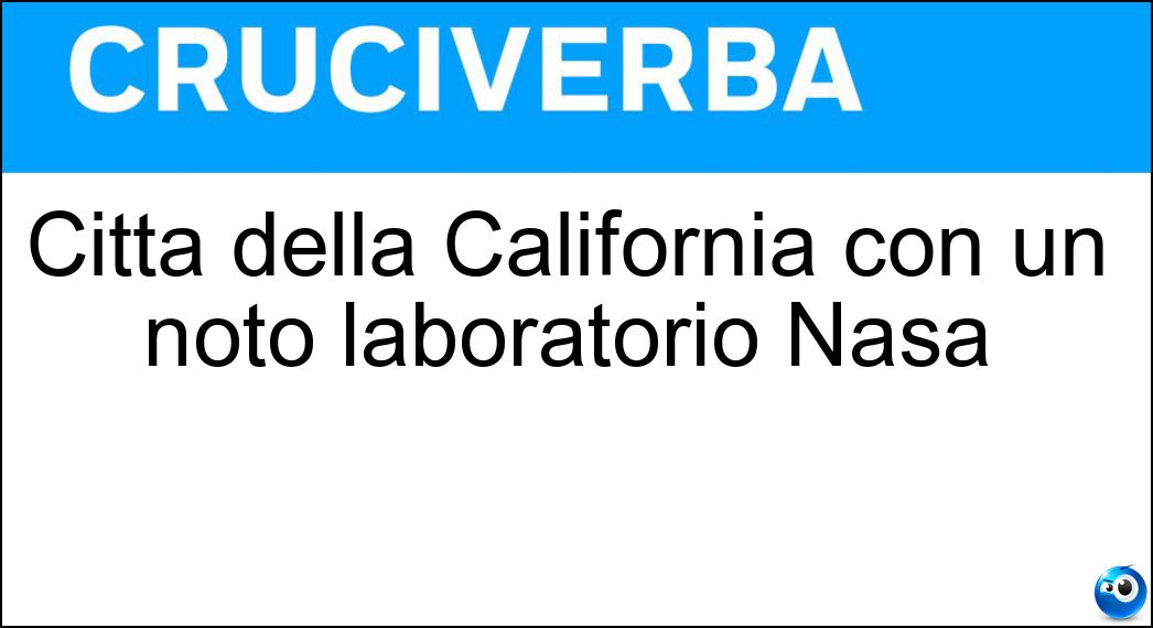 Città della California con un noto laboratorio Nasa Soluzione Cruciverba: Città della California con un noto laboratorio Nasa - Risposta Pasadena