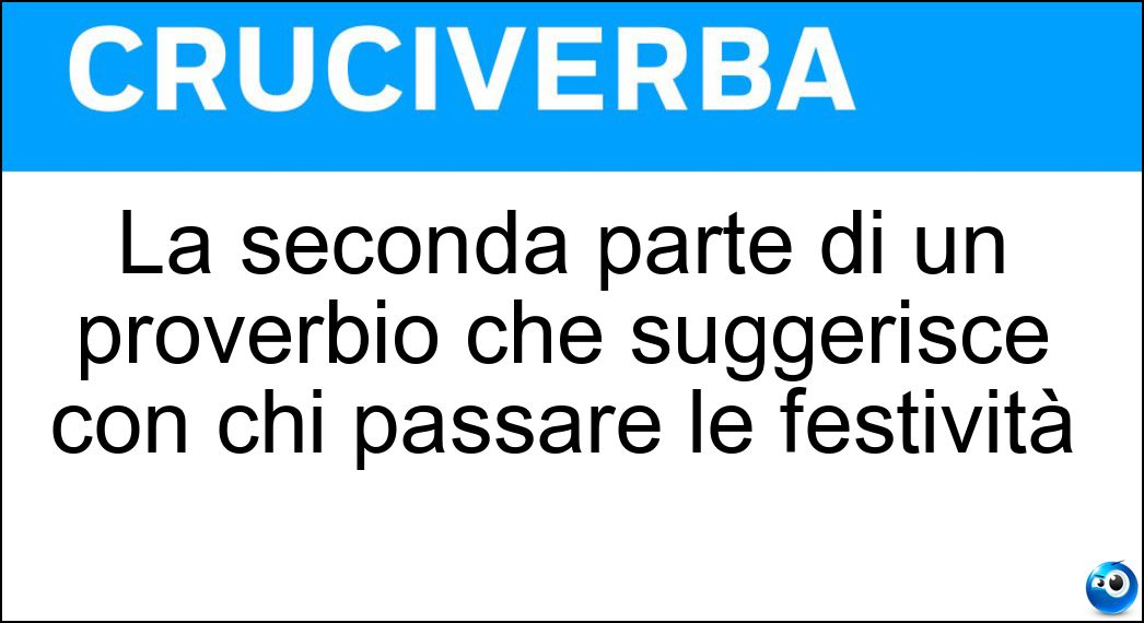 La seconda parte di un proverbio che suggerisce con chi passare le festività