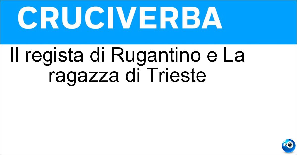 Il regista di Rugantino e La ragazza di Trieste