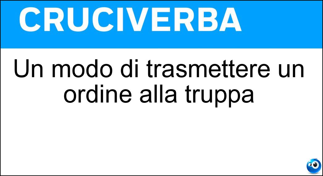 Un modo di trasmettere un ordine alla truppa Soluzione Un modo di trasmettere un ordine alla truppa - Passaparola
