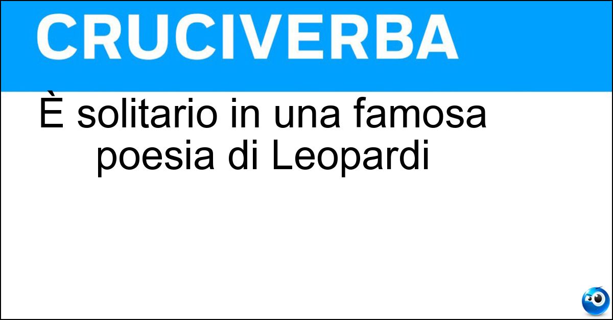 È solitario in una famosa poesia di Leopardi Soluzione È solitario in una famosa poesia di Leopardi - Passero