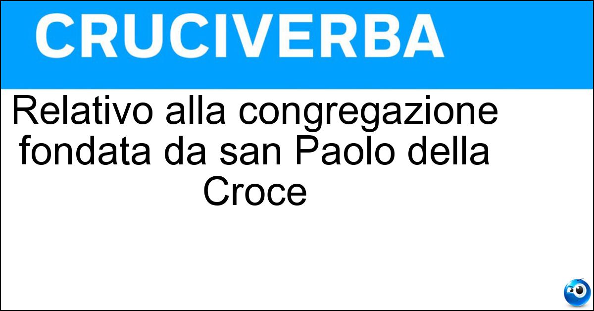 Relativo alla congregazione fondata da san Paolo della Croce Soluzione Relativo alla congregazione fondata da san Paolo della Croce - Passionista