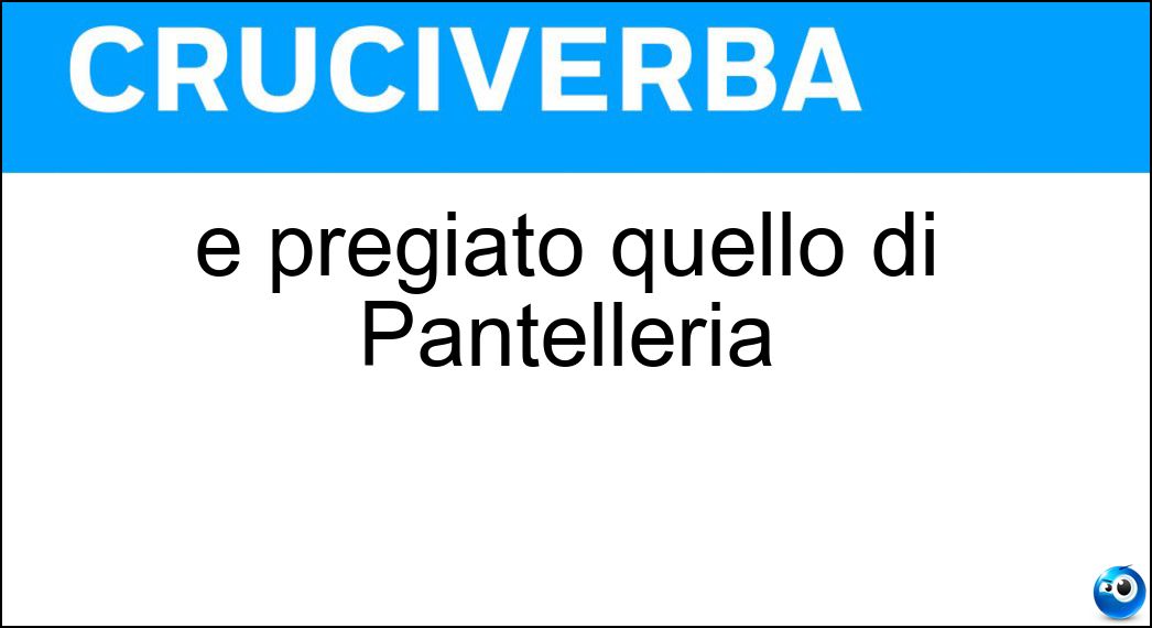 È pregiato quello di Pantelleria Soluzione È pregiato quello di Pantelleria - Passito