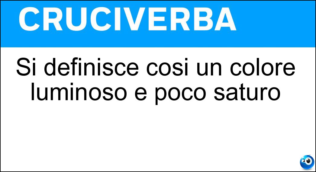 Si definisce così un colore luminoso e poco saturo