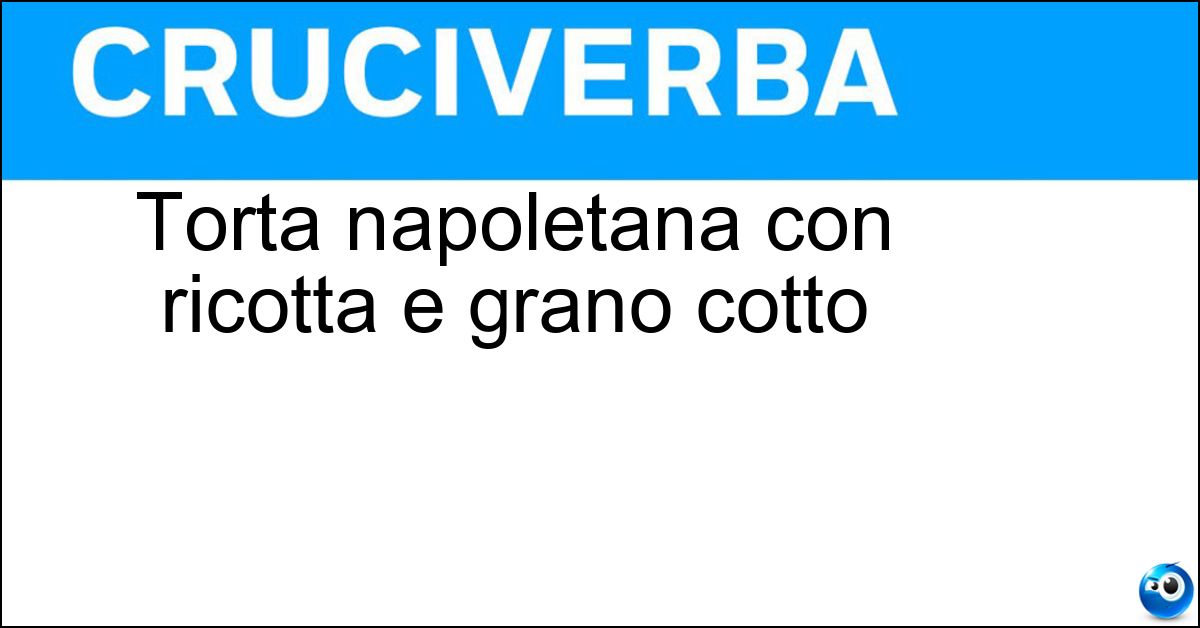 Soluzione Torta napoletana con ricotta e grano cotto - Pastiera