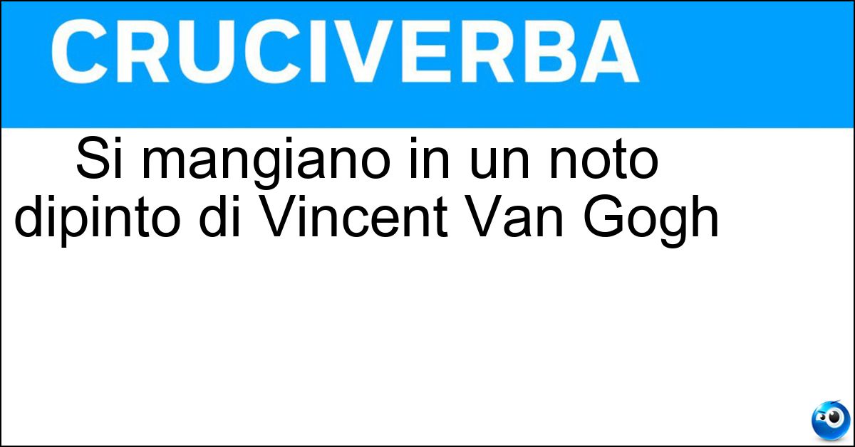 Si mangiano in un noto dipinto di Vincent Van Gogh Soluzione Si mangiano in un noto dipinto di Vincent Van Gogh - Patate