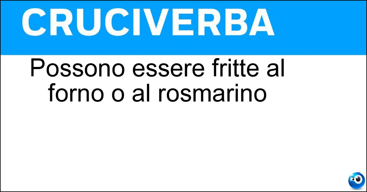 Soluzione Possono essere fritte al forno o al rosmarino - Patatine