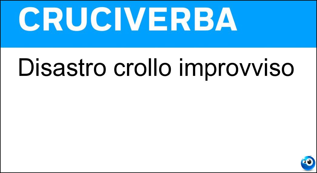 Disastro crollo improvviso Soluzione Cruciverba: Disastro crollo improvviso - Risposta Patatrac