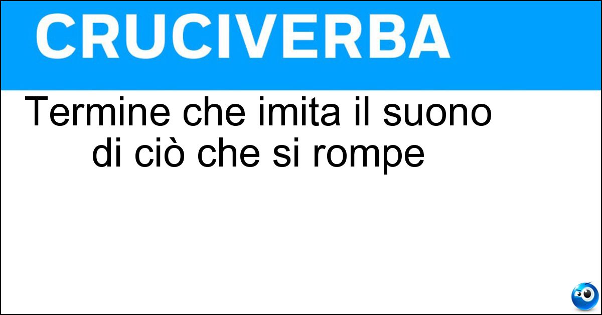 Termine che imita il suono di ciò che si rompe Soluzione Termine che imita il suono di ciò che si rompe - Patatrac