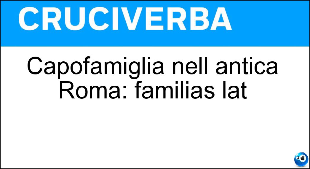 Capofamiglia nell antica Roma: familias lat Soluzione Capofamiglia nell antica Roma: familias lat - Pater