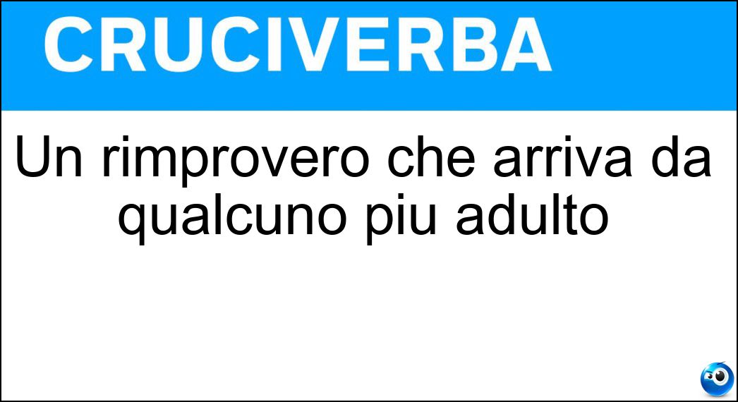 Un rimprovero che arriva da qualcuno più adulto Soluzione Un rimprovero che arriva da qualcuno più adulto - Paternale