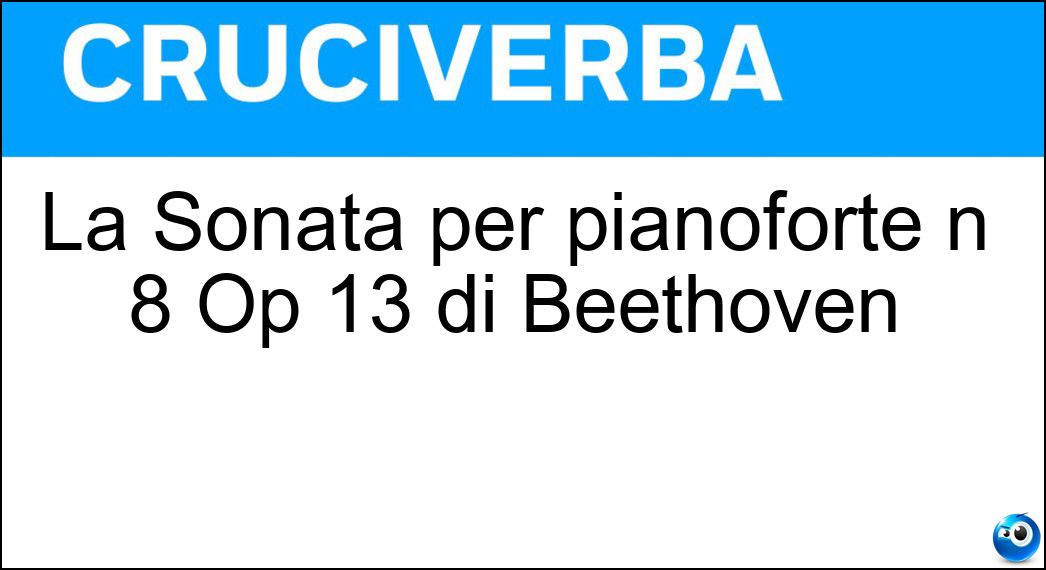 La Sonata per pianoforte n 8 Op 13 di Beethoven Soluzione La Sonata per pianoforte n 8 Op 13 di Beethoven - Patetica