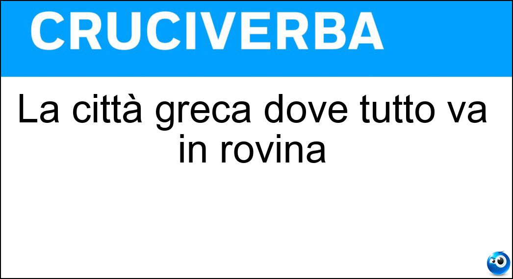 La città greca dove tutto va in rovina Soluzione Cruciverba: La città greca dove tutto va in rovina - Risposta Patrasso