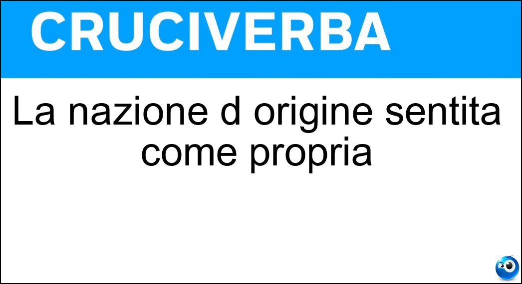 Soluzione La nazione d origine sentita come propria - Patria