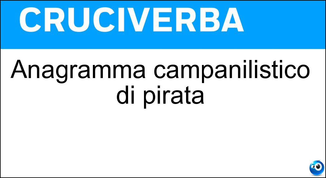 Anagramma campanilistico di pirata Soluzione Cruciverba: Anagramma campanilistico di pirata - Risposta Patria