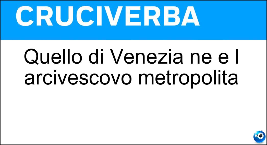 Quello di Venezia ne è l arcivescovo metropolita