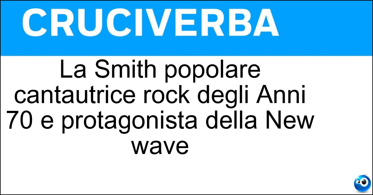 Soluzione La Smith popolare cantautrice rock degli Anni 70 e protagonista della New wave - Patti