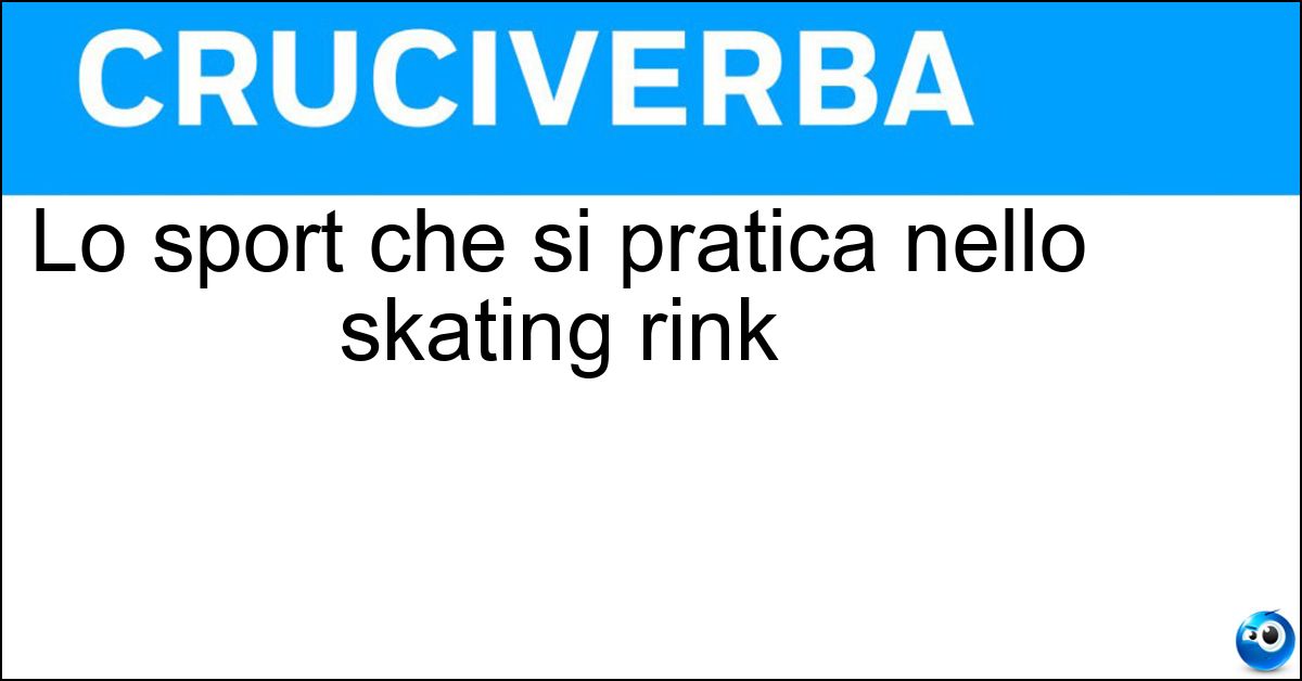 Lo sport che si pratica nello skating rink Soluzione Lo sport che si pratica nello skating rink - Pattinaggio A Rotelle