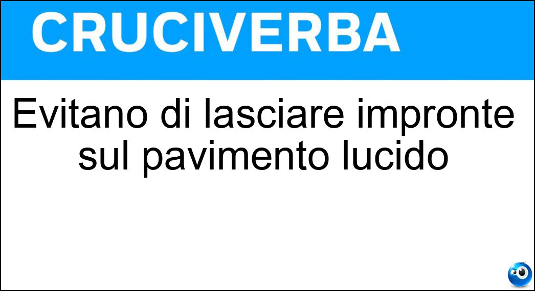 Evitano di lasciare impronte sul pavimento lucido