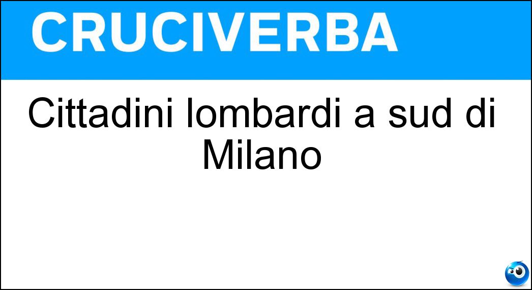 Cittadini lombardi a sud di Milano Soluzione Cittadini lombardi a sud di Milano - Pavesi