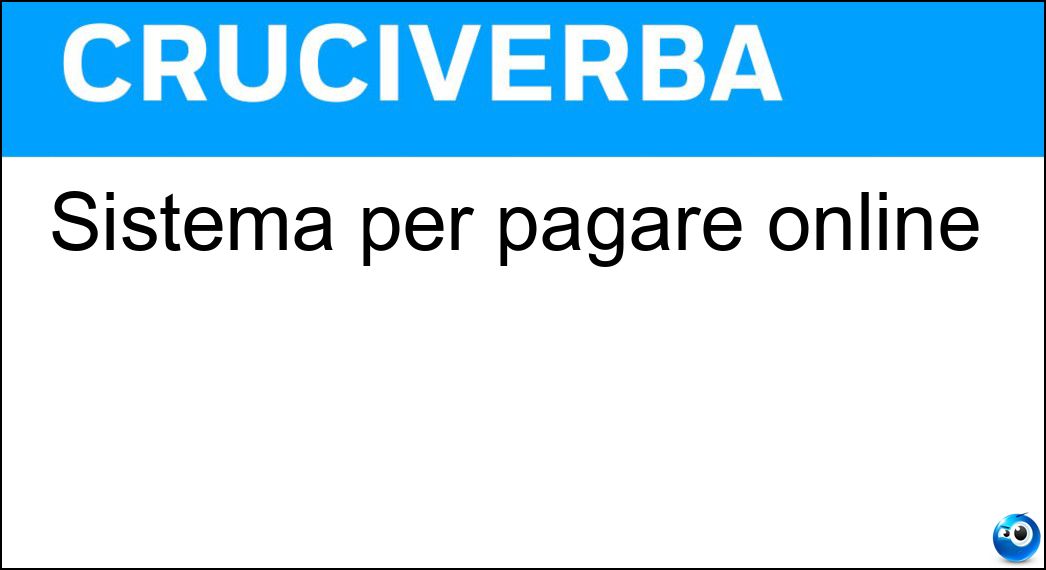 Sistema per pagare online Soluzione Cruciverba: Sistema per pagare online - Risposta Paypal