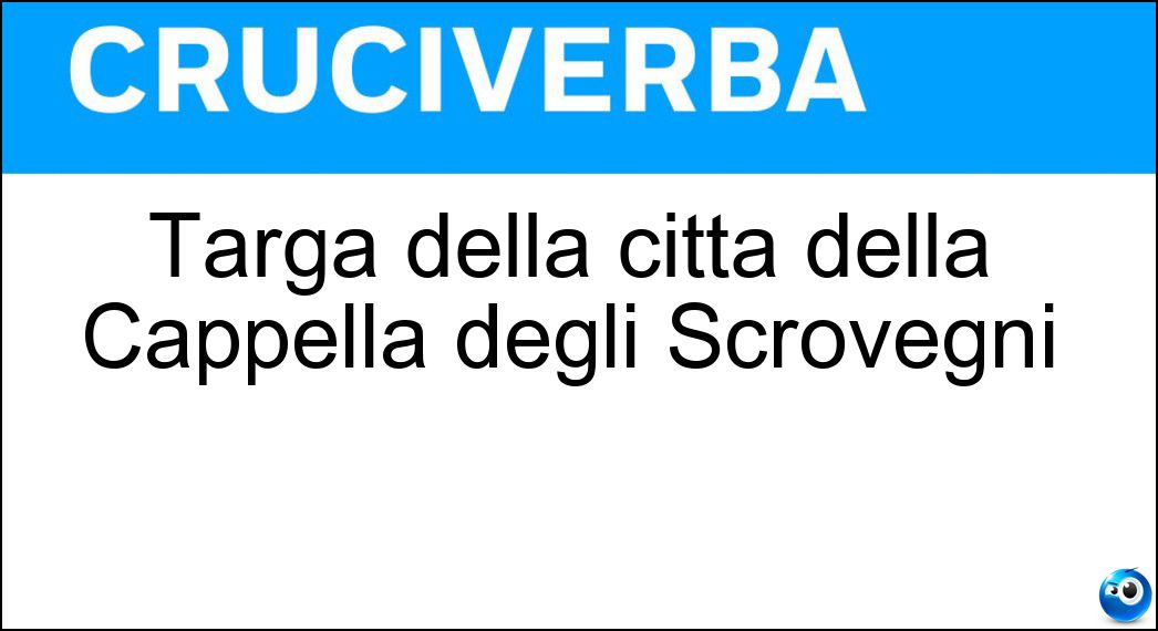 Targa della città della Cappella degli Scrovegni Soluzione Cruciverba: Targa della città della Cappella degli Scrovegni - Risposta Pd