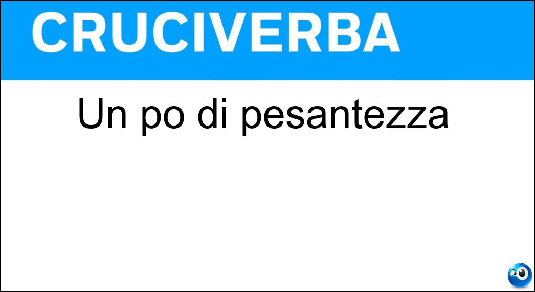 Un po di pesantezza Soluzione Cruciverba: Un po di pesantezza - Risposta Pe