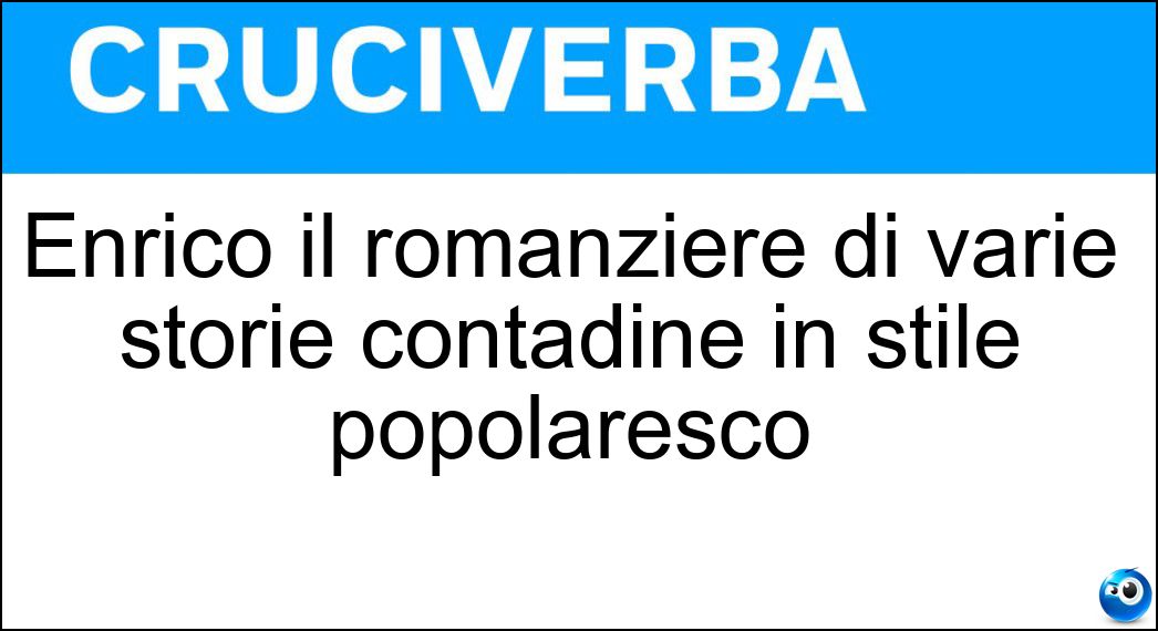 Enrico il romanziere di varie storie contadine in stile popolaresco Soluzione Cruciverba: Enrico il romanziere di varie storie contadine in stile popolaresco - Risposta Pea