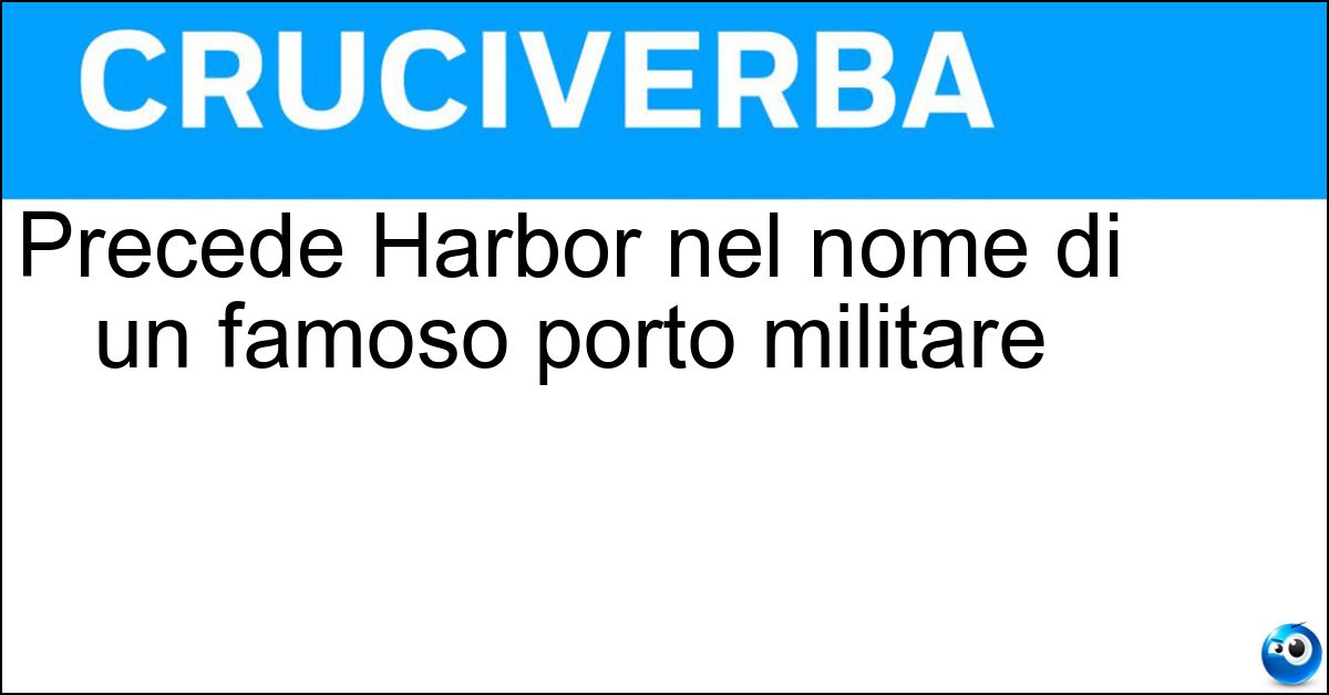 Precede Harbor nel nome di un famoso porto militare Soluzione Precede Harbor nel nome di un famoso porto militare - Pear