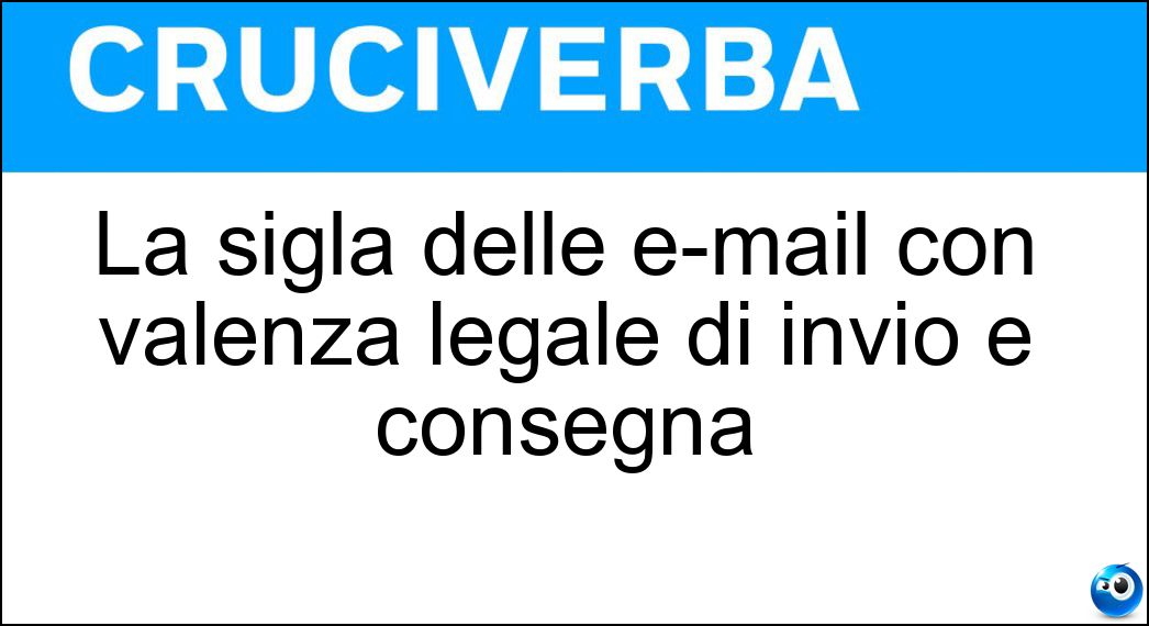 La sigla delle e-mail con valenza legale di invio e consegna Soluzione Cruciverba: La sigla delle e-mail con valenza legale di invio e consegna - Risposta Pec
