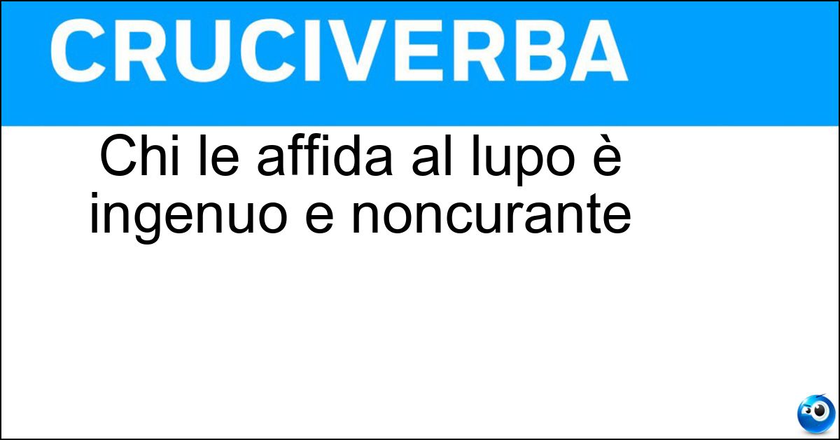 Soluzione Chi le affida al lupo è ingenuo e noncurante - Pecore