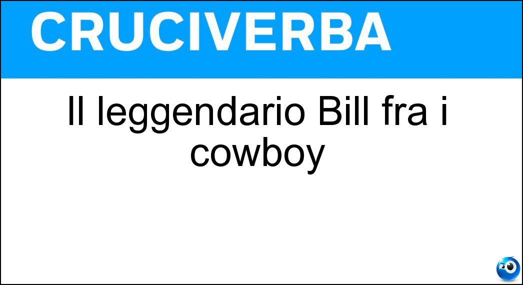 Il leggendario Bill fra i cowboy Soluzione Cruciverba: Il leggendario Bill fra i cowboy - Risposta Pecos