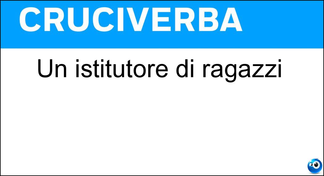 Un istitutore di ragazzi Soluzione Cruciverba: Un istitutore di ragazzi - Risposta Pedagogo
